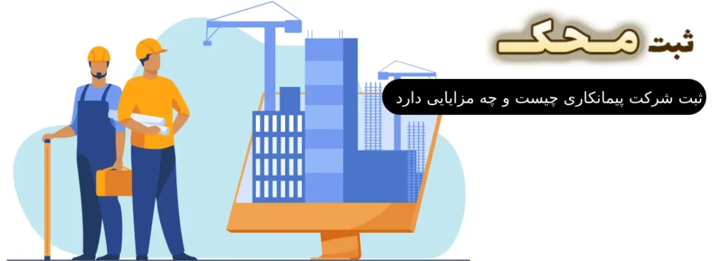 ثبت شرکت پیمانکاری چیست و چه مزایایی دارد
